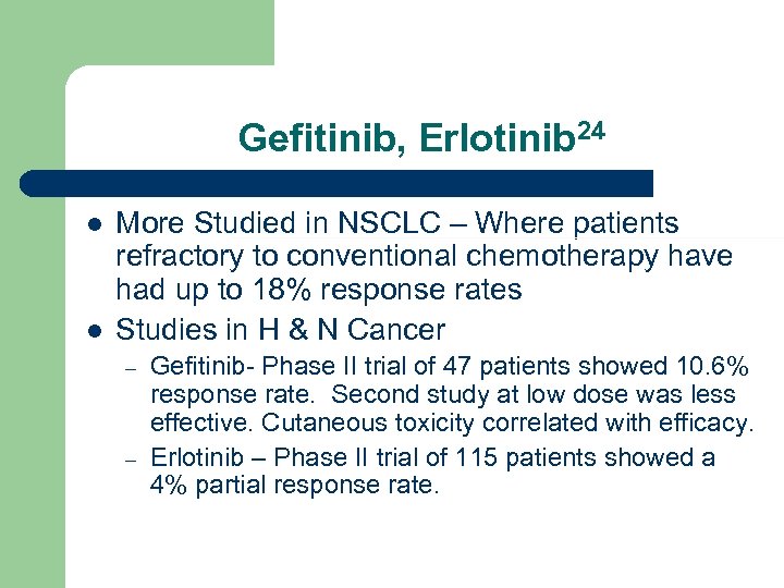Gefitinib, Erlotinib 24 l l More Studied in NSCLC – Where patients refractory to