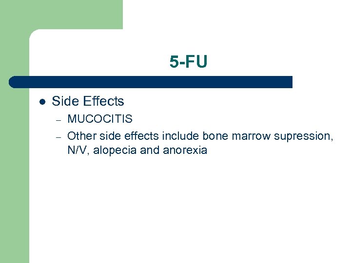 5 -FU l Side Effects – – MUCOCITIS Other side effects include bone marrow
