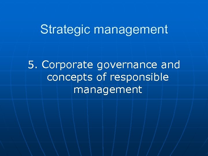 Strategic management 5. Corporate governance and concepts of responsible management 