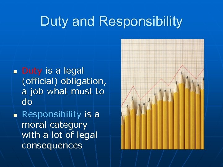 Duty and Responsibility n n Duty is a legal (official) obligation, a job what