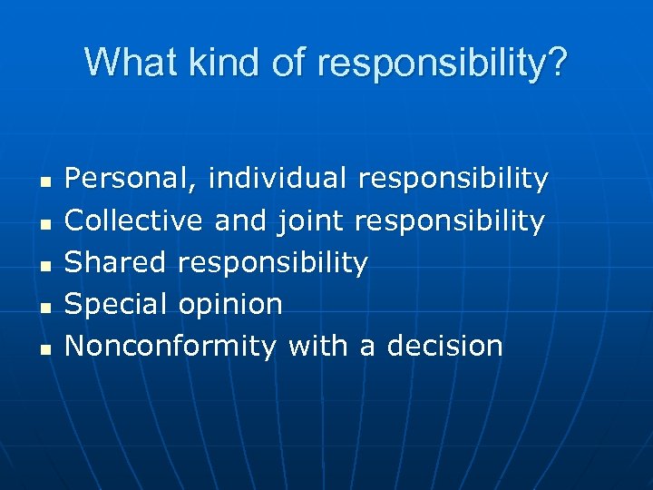 What kind of responsibility? n n n Personal, individual responsibility Collective and joint responsibility