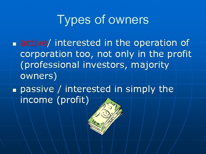 Types of owners n n active/ interested in the operation of corporation too, not