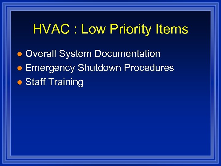 HVAC : Low Priority Items Overall System Documentation l Emergency Shutdown Procedures l Staff