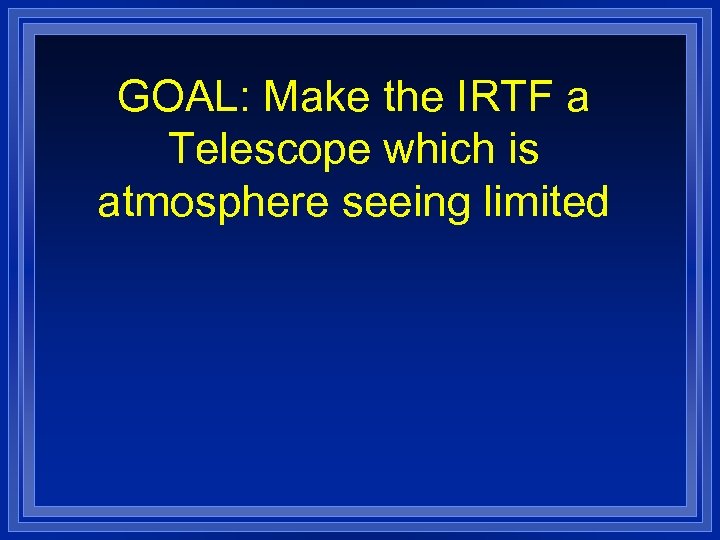 GOAL: Make the IRTF a Telescope which is atmosphere seeing limited 