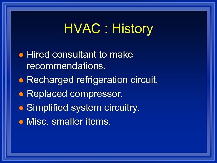 HVAC : History Hired consultant to make recommendations. l Recharged refrigeration circuit. l Replaced