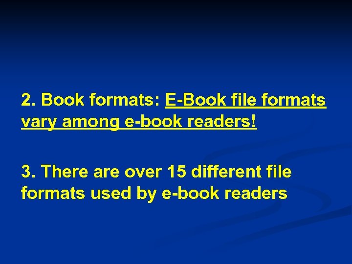 2. Book formats: E-Book file formats vary among e-book readers! 3. There are over