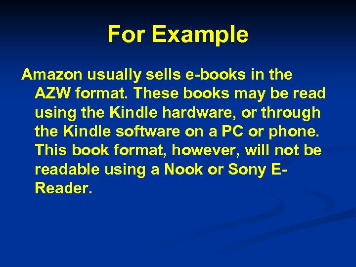 For Example Amazon usually sells e-books in the AZW format. These books may be