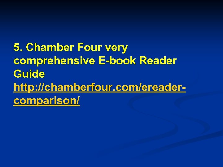 5. Chamber Four very comprehensive E-book Reader Guide http: //chamberfour. com/ereadercomparison/ 