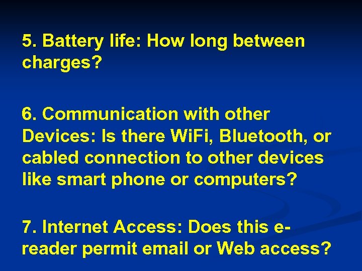 5. Battery life: How long between charges? 6. Communication with other Devices: Is there