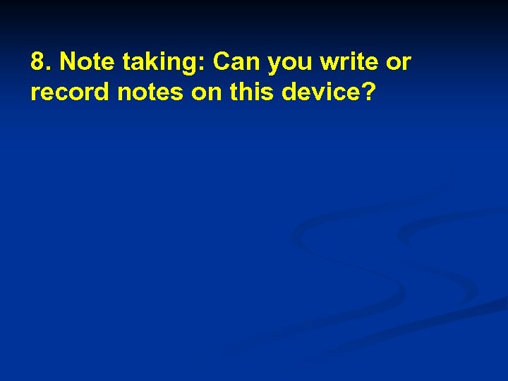 8. Note taking: Can you write or record notes on this device? 