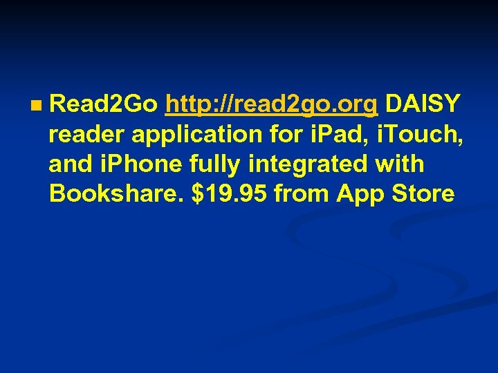n Read 2 Go http: //read 2 go. org DAISY reader application for i.