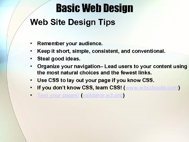 Basic Web Design Web Site Design Tips • • Remember your audience. Keep it