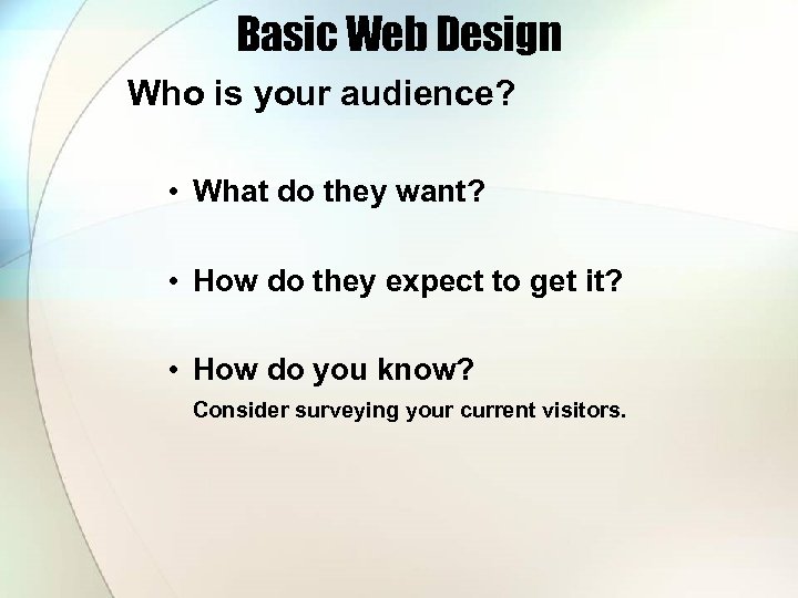 Basic Web Design Who is your audience? • What do they want? • How