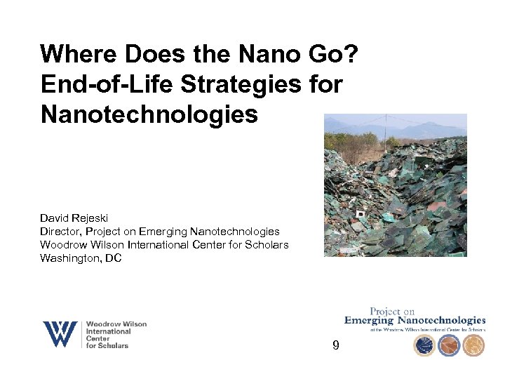 Where Does the Nano Go? End-of-Life Strategies for Nanotechnologies David Rejeski Director, Project on