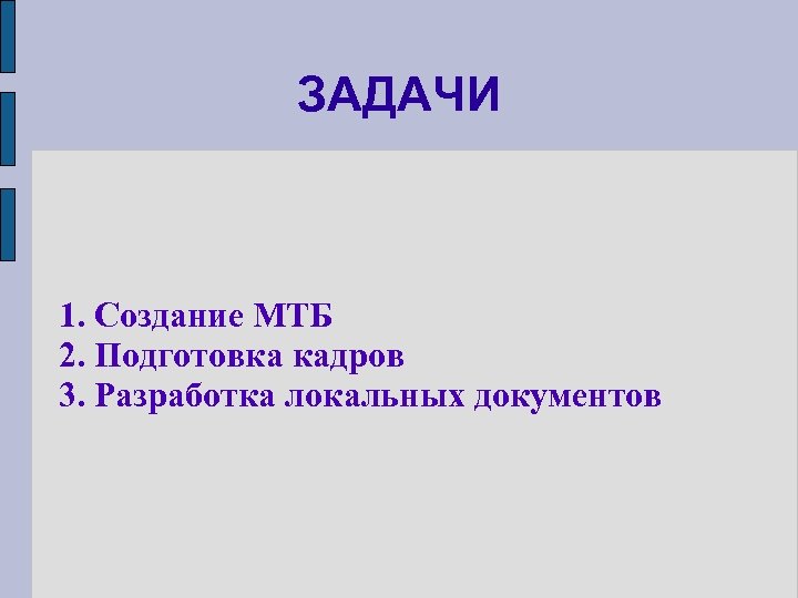 ЗАДАЧИ 1. Создание МТБ 2. Подготовка кадров 3. Разработка локальных документов 