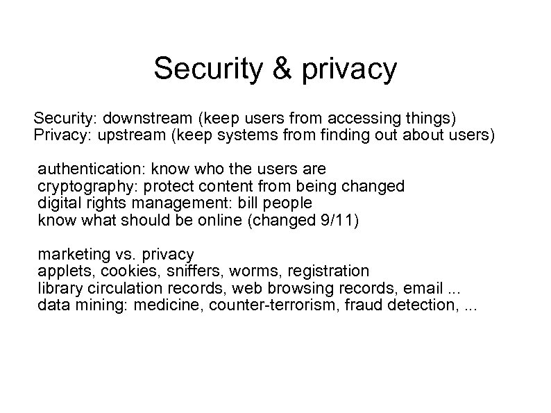 Security & privacy Security: downstream (keep users from accessing things) Privacy: upstream (keep systems