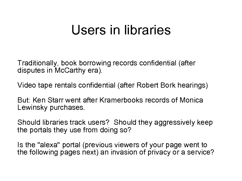 Users in libraries Traditionally, book borrowing records confidential (after disputes in Mc. Carthy era).