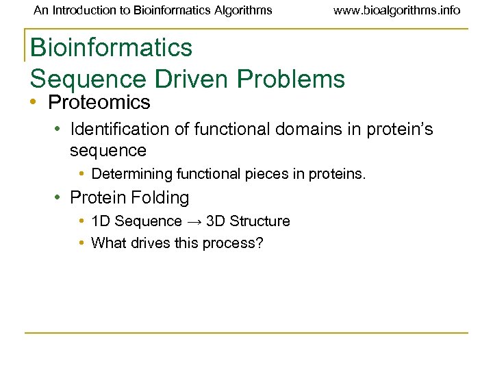 An Introduction to Bioinformatics Algorithms www. bioalgorithms. info Bioinformatics Sequence Driven Problems • Proteomics