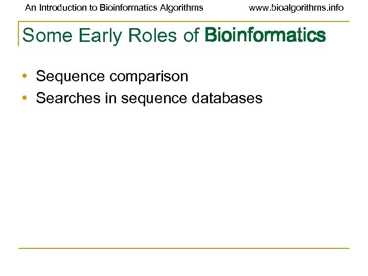 An Introduction to Bioinformatics Algorithms www. bioalgorithms. info Some Early Roles of Bioinformatics •