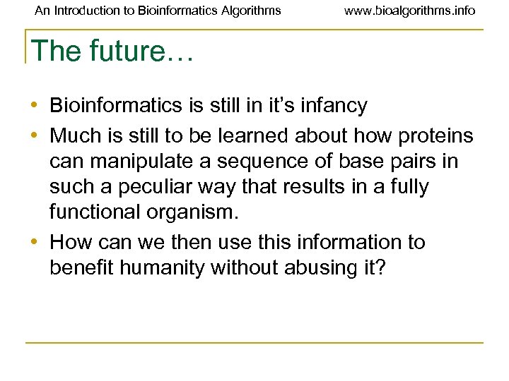 An Introduction to Bioinformatics Algorithms www. bioalgorithms. info The future… • Bioinformatics is still