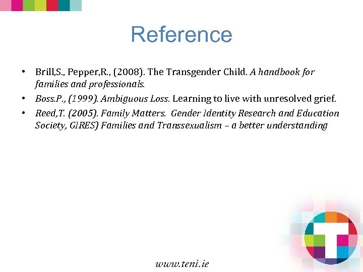 Reference • Brill, S. , Pepper, R. , (2008). The Transgender Child. A handbook