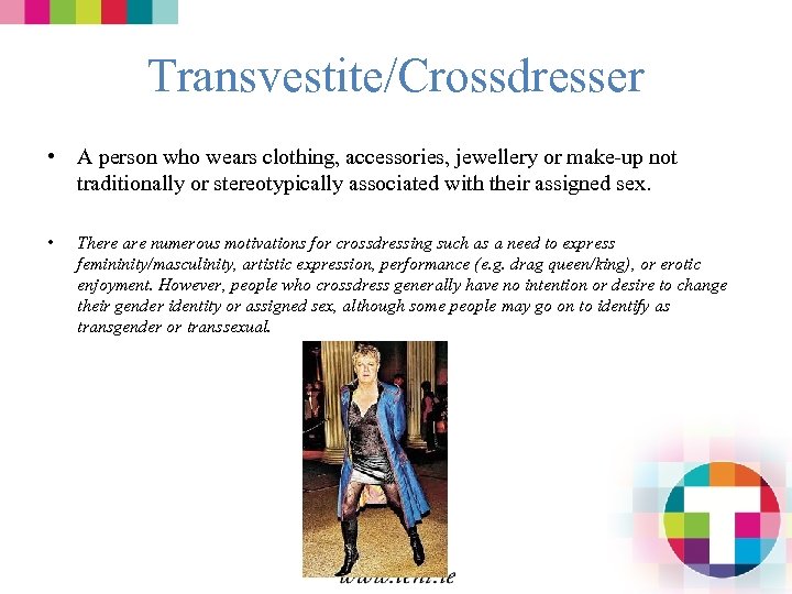 Transvestite/Crossdresser • A person who wears clothing, accessories, jewellery or make-up not traditionally or