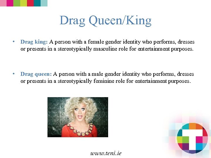 Drag Queen/King • Drag king: A person with a female gender identity who performs,