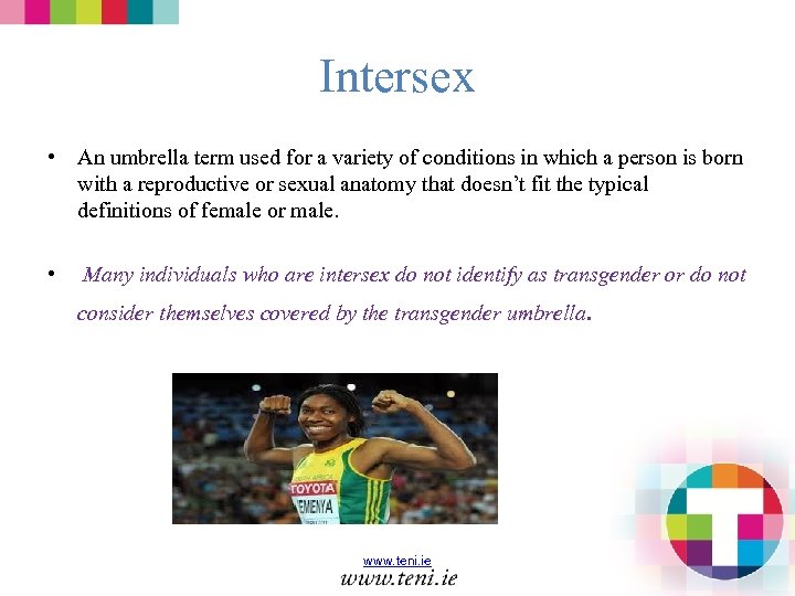 Intersex • An umbrella term used for a variety of conditions in which a