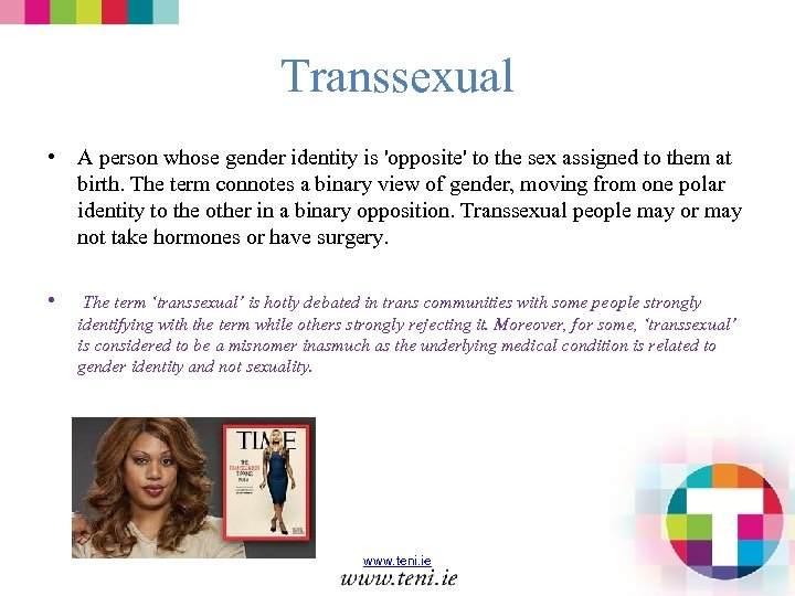 Transsexual • A person whose gender identity is 'opposite' to the sex assigned to