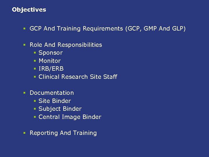 Objectives § GCP And Training Requirements (GCP, GMP And GLP) § Role And Responsibilities