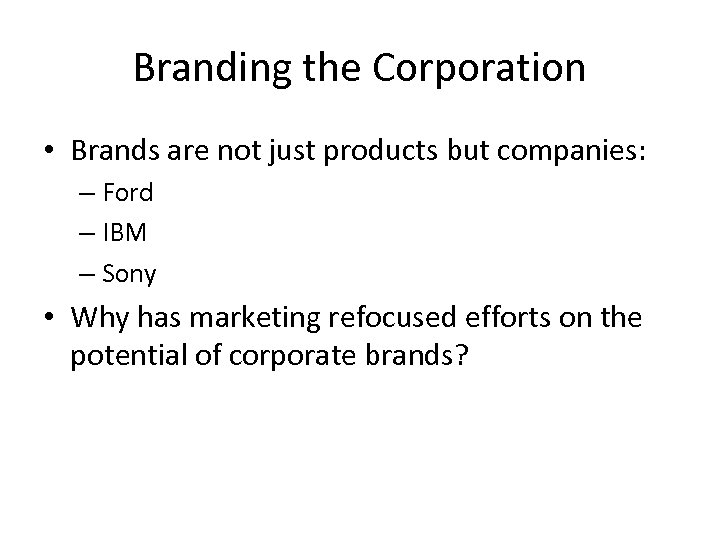 Branding the Corporation • Brands are not just products but companies: – Ford –