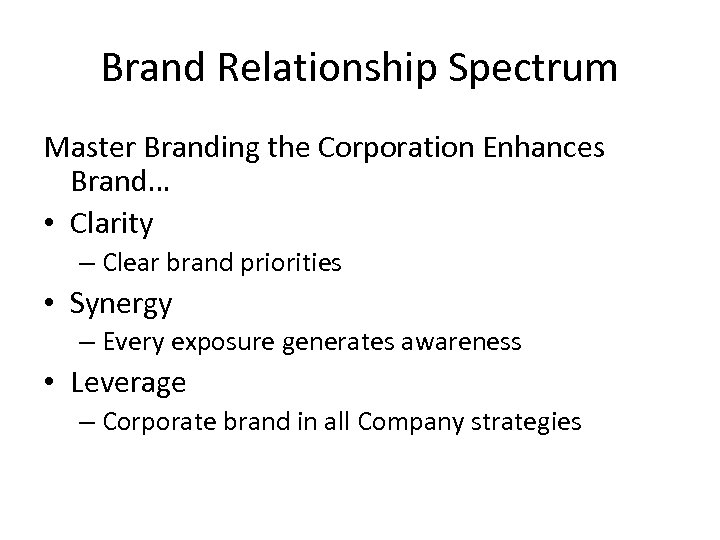 Brand Relationship Spectrum Master Branding the Corporation Enhances Brand… • Clarity – Clear brand