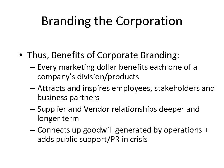 Branding the Corporation • Thus, Benefits of Corporate Branding: – Every marketing dollar benefits