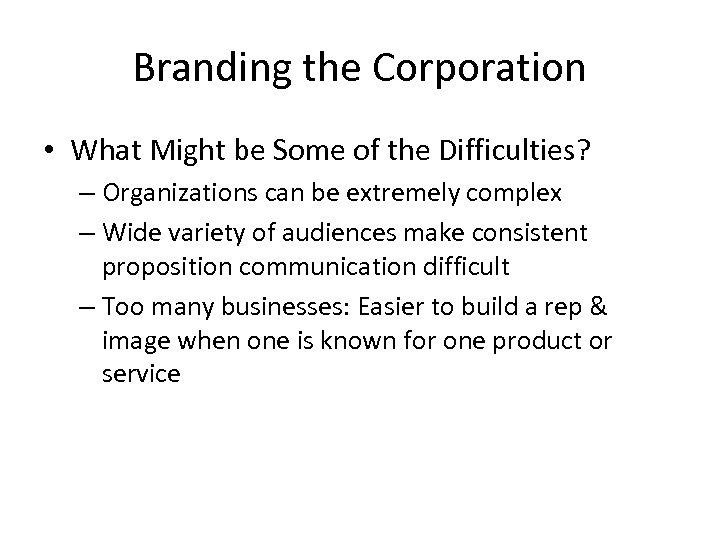 Branding the Corporation • What Might be Some of the Difficulties? – Organizations can