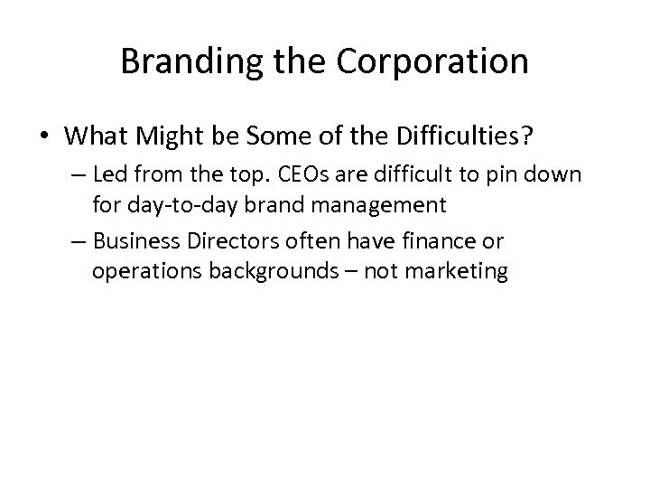 Branding the Corporation • What Might be Some of the Difficulties? – Led from