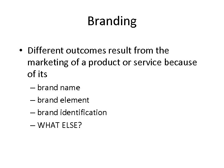 Branding • Different outcomes result from the marketing of a product or service because