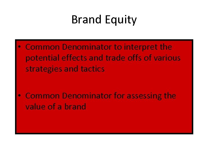 Brand Equity • Common Denominator to interpret the potential effects and trade offs of