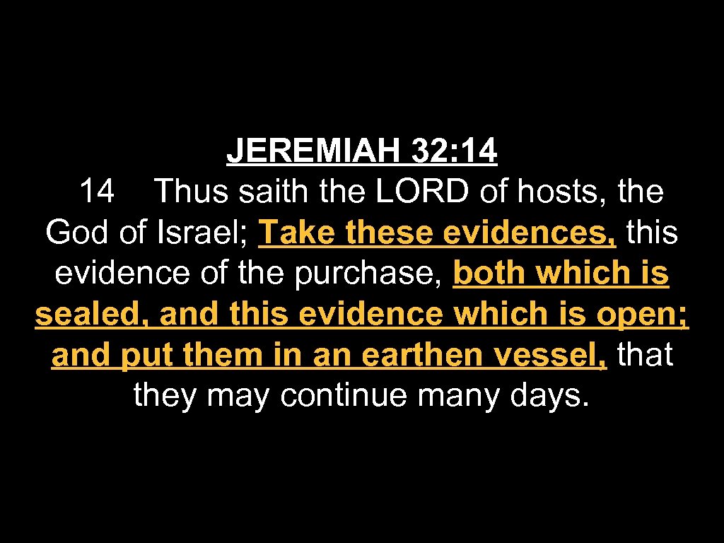 JEREMIAH 32: 14 Thus saith the LORD of hosts, the God of Israel; Take