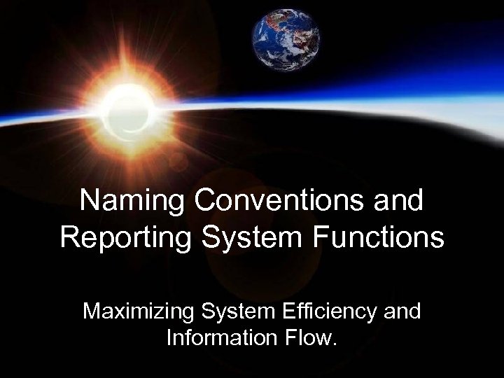 Naming Conventions and Reporting System Functions Maximizing System Efficiency and Information Flow. Global Implementation