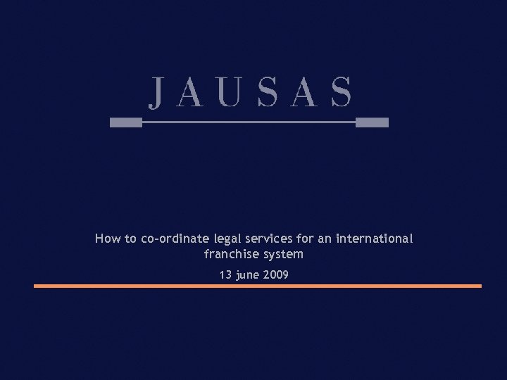 How to co-ordinate legal services for an international franchise system 13 june 2009 