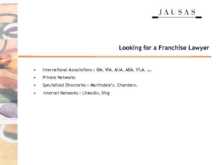 Looking for a Franchise Lawyer • International Associations : IBA, VIA, AIJA, ABA, IFLA,