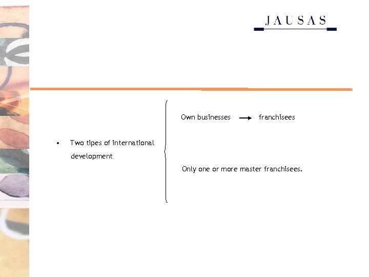 Own businesses • franchisees Two tipes of international development Only one or more master