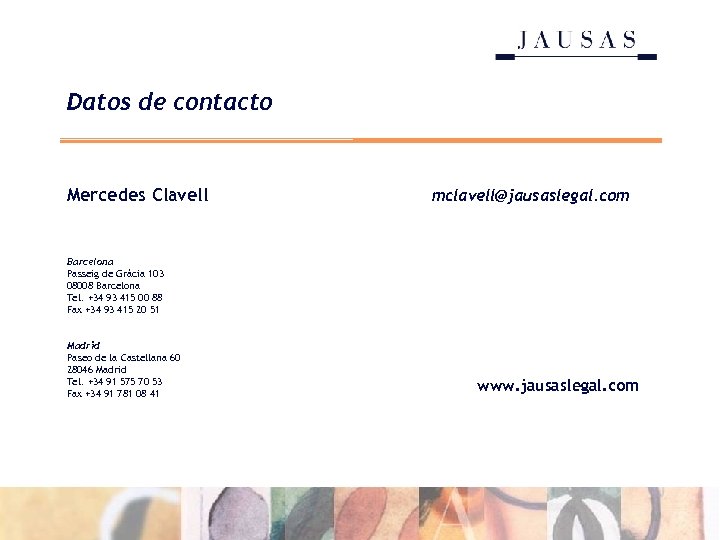 Datos de contacto Mercedes Clavell mclavell@jausaslegal. com Barcelona Passeig de Gràcia 103 08008 Barcelona