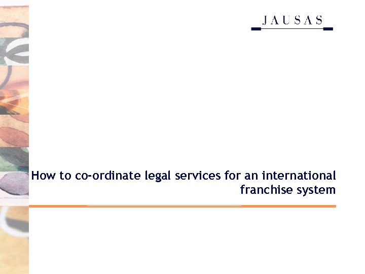 How to co-ordinate legal services for an international franchise system 