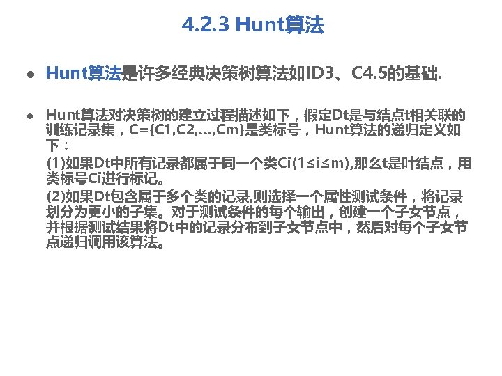 4. 2. 3 Hunt算法 l l Hunt算法是许多经典决策树算法如ID 3、C 4. 5的基础. Hunt算法对决策树的建立过程描述如下，假定Dt是与结点t相关联的 训练记录集，C={C 1, C