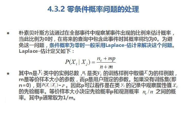 4. 3. 2 零条件概率问题的处理 l l 朴素贝叶斯方法通过在全部事件中观察某事件出现的比例来估计概率， 当此比例为 0时，在将来的查询中包含此事件时其概率将均为 0。为避 免这一问题，条件概率为零时一般采用Laplace-估计来解决这个问题。 Laplace-估计定义如下： 其中n是 类中的实例总数，