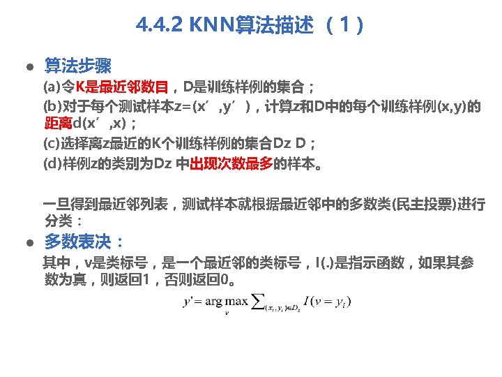 4. 4. 2 KNN算法描述 （1） l 算法步骤 (a)令K是最近邻数目，D是训练样例的集合； (b)对于每个测试样本z=(x’, y’)，计算z和D中的每个训练样例(x, y)的 距离d(x’, x)； (c)选择离z最近的K个训练样例的集合Dz