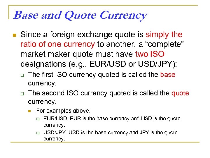 Base and Quote Currency n Since a foreign exchange quote is simply the ratio