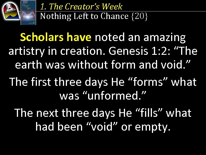 1. The Creator’s Week Nothing Left to Chance {20} Scholars have noted an amazing