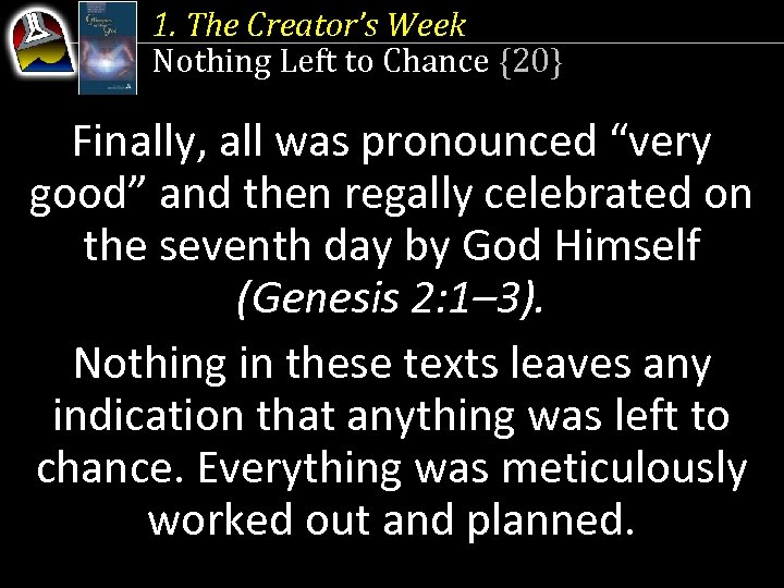 1. The Creator’s Week Nothing Left to Chance {20} Finally, all was pronounced “very